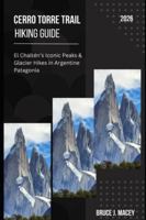 CERRO TORRE TRAIL HIKING GUIDE 2026: EL CHALTÉN’S ICONIC PEAKS & GLACIER HIKES IN ARGENTINE PATAGONIA (Journey Chronicles 2025) B0G4GM3TTJ Book Cover