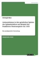 Antisemitismus in Den Geistlichen Spielen Des Spatmittelalters Am Beispiel Des Frankfurter Passionsspiels Von 1493 3656710112 Book Cover