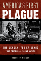 American Plague: The Deadly 1793 Yellow Fever Epidemic That Crippled a Young Nation 1538164884 Book Cover