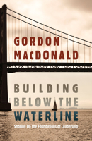 Building Below the Waterline: Shoring Up the Foundations of Leadership 161970059X Book Cover