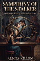 Symphony of the Stalker: Obsession, Silence, and Absolute Love B0H8B8V5QX Book Cover