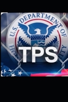 TPS-Temporary Protected Status: Geopolitical and Economic Influences Across Presidential Eras; Immigration Policy, Racism, and Global Power Dynamics B0GQMQH1PH Book Cover