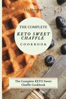 The Complete KETO Sweet Chaffle Cookbook: Easy And Mouth-Watering Sweet Chaffle Recipes For Beginners 1802699295 Book Cover
