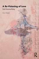 A Re-Visioning of Love: Dark Feminine Rising 0367179172 Book Cover