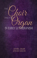 The Choir and the Organ in Early Lutheranism 1942304285 Book Cover