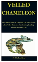 Veiled Chameleon: The Ultimate Guide On Everything You Need To Know About Veiled Chameleon Care, Housing, Handling, Feeding And Health Care B0863TQ44H Book Cover