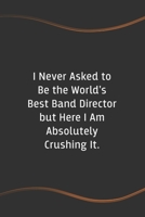 I never asked to be the World's Best Band Director: Blank Lined Journal for Coworkers and Friends - Perfect Employee Appreciation Gift Idea 1676568883 Book Cover