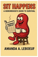 Sit Happens: A Hemorrhoid's Guide to Survival B0FGZYFSTW Book Cover