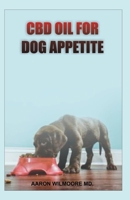 CBD OIL FOR DOG APPETITE: All You Need To About Using Cbd Oil for Treating Appetite in Dogs 1699982236 Book Cover
