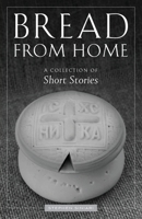 Bread from Home: A Collection of Short Stories 1955890455 Book Cover