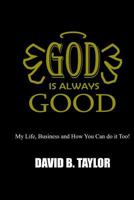 God Is Always Good: My Life, Business and How You Can Do It Too! 1539052699 Book Cover