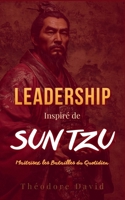 Leadership Inspiré de Sun Tzu: Maîtrisez les Batailles du Quotidien (French Edition) B0DQCJVYWG Book Cover