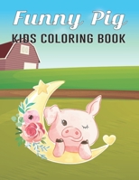 Funny Pig Kids Coloring Book: Super Amazing Pigs Coloring Activity Book for Kids Ages (6-12),(8-14) And Teenagers B08FPB2Z8G Book Cover