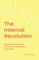 The Internal Revolution: Lead Authentically and Build Your Personal Brand from Within B0FP2M99YJ Book Cover