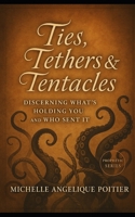 Ties, Tethers, & Tentacles: Discerning What's Holding You & Who Sent It B0FMJJB99W Book Cover