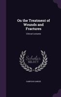 On the Treatment of Wounds and Fractures: Clinical Lectures 101361075X Book Cover