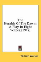 The Heralds of the Dawn a Play in Eight Scenes 0548786151 Book Cover