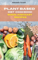 Plant Based Diet Cookbook Quick and Easy Recipes: Quick, Easy and Delicious Recipes for a lifelong Health 1803300655 Book Cover