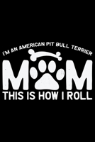 I'm an American Pit Bull Terrier Mom This Is How I Roll: Cool American Pit Bull Terrier Dog Mum Journal Notebook - Funny American Pit Bull Terrier Dog Notebook - American Pit Bull Terrier Owner Gifts. 1674988486 Book Cover