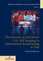 The Exercise of Soft Power - U.S. Self-Imaging in International Broadcasting to Iran 3631771983 Book Cover