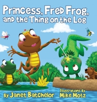 Princess, Fred Frog, and the Thing on the Log 1087974631 Book Cover