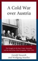 A Cold War over Austria: The Struggle for the State Treaty, Neutrality, and the End of East-West Occupation, 1945-1955 1498587860 Book Cover