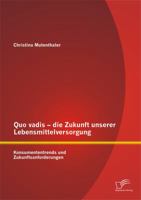 Quo vadis - die Zukunft unserer Lebensmittelversorgung: Konsumententrends und Zukunftsanforderungen 3842898983 Book Cover