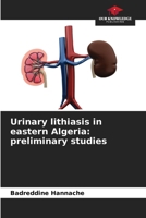 Urinary lithiasis in eastern Algeria: preliminary studies 6209591701 Book Cover