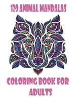 120 Animal Mandalas Coloring Book for adults: Planner for a Magical , An Adult and kids Coloring Book with Lions, Elephants, Owls, Dogs, Cats,100 pages, for Adults Featuring Mandalas Inspired Flowers, B08KTJTTX3 Book Cover