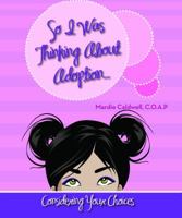 So I Was Thinking About Adoption...: Considering Your Choices 0970573456 Book Cover