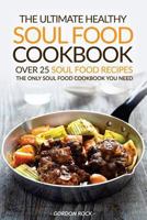 The Ultimate Healthy Soul Food Cookbook - Over 25 Soul Food Recipes: The Only Soul Food Cookbook You Need 1537109693 Book Cover