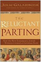 The Reluctant Parting: How the New Testament's Jewish Writers Created a Christian Book 0060872012 Book Cover