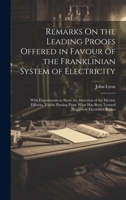 Remarks On the Leading Proofs Offered in Favour of the Franklinian System of Electricity: With Experiments to Show the Direction of the Electric ... Has Been Termed Negatively Electrified Bodies 1020394595 Book Cover