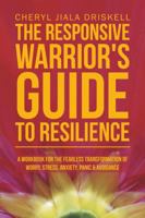 The Responsive Warrior's Guide to Resilience: A Workbook for the Fearless Transformation of Worry, Stress, Anxiety, Panic & Avoidance 1504374320 Book Cover