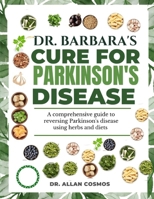 DR. BARBARA'S CURE FOR PARKINSON'S DISEASE: A Comprehensive Guide To Reversing Parkinson's Disease Using Herbs And Diets B0F3PJ94P3 Book Cover