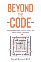 Beyond the Code: Applying Real-World Ethics in School and Mental Health Counseling B0F2HTJVQX Book Cover