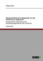 Ideengeschichte der Kriegsgr�nde von der Antike bis zur Gegenwart: Mit besonderem Augenmerk auf die Rechtfertigungsgr�nde der USA im Irakkrieg 3640260031 Book Cover