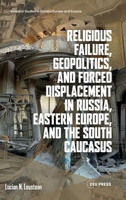 Religious Failure, Geopolitics, and Forced Displacement in Russia, Eastern Europe, and the South Caucasus 9048577616 Book Cover