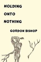 Holding Onto Nothing 1463406533 Book Cover