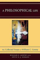 A Philosophical Life: The Collected Essays of William C. Gentry 0761839968 Book Cover