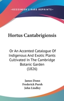 Hortus Cantabrigiensis: Or An Accented Catalogue Of Indigenous And Exotic Plants Cultivated In The Cambridge Botanic Garden 1167015800 Book Cover
