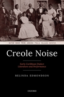 Creole Noise: Early Caribbean Dialect Literature and Performance 0192856839 Book Cover