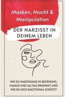 Der Narzisst in deinem Leben. Masken, Macht & Manipulation.: Wie du Narzissmus in Beziehung, Familie und Alltag erkennst und wie du dich emotional schützt. (German Edition) B0F3P5ZP9F Book Cover