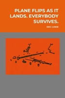 PLANE FLIPS AS IT LANDS. EVERYBODY SURVIVES.: POETRY AND (some) ART (2022-2025) 1105740986 Book Cover