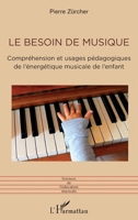 Le besoin de musique: Compréhension et usages pédagogiques de l'énergétique musicale de l’enfant 2336418703 Book Cover