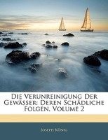 Die Verunreinigung Der Gewässer: Deren Schädliche Folgen, Volume 2 1145790011 Book Cover
