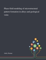 Phase-field Modeling of Microstructural Pattern Formation in Alloys and Geological Veins 1013281020 Book Cover