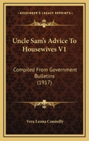 Uncle Sam's Advice To Housewives V1: Compiled From Government Bulletins (1917) 1165160641 Book Cover
