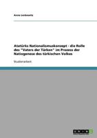 Atatürks Nationalismuskonzept - die Rolle des "Vaters der Türken" im Prozess der Natiogenese des türkischen Volkes 3638919390 Book Cover