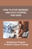 How To Stop Smoking And Stay Stopped For Good: Take Steps To Quit Smoking: Easy Ways To Quit Smoking Cigarettes B092J1TLR2 Book Cover